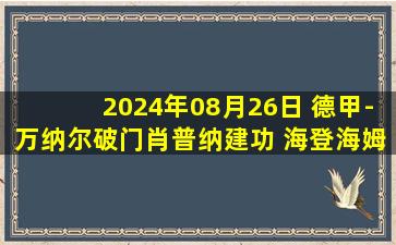 2024年08月26日 德甲-万纳尔破门肖普纳建功 海登海姆2-0圣保利